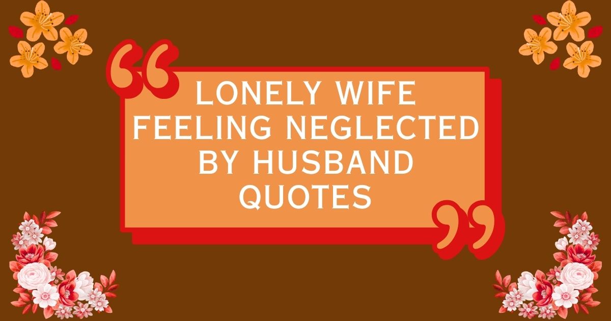 Lonely Wife Feeling Neglected by Husband Quotes